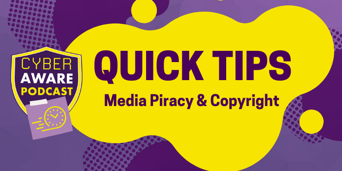 CyberAware Podcast logo with clock icon. Gold and purple blob icons. Text that says: "Quick tips, media piracy and copyright"