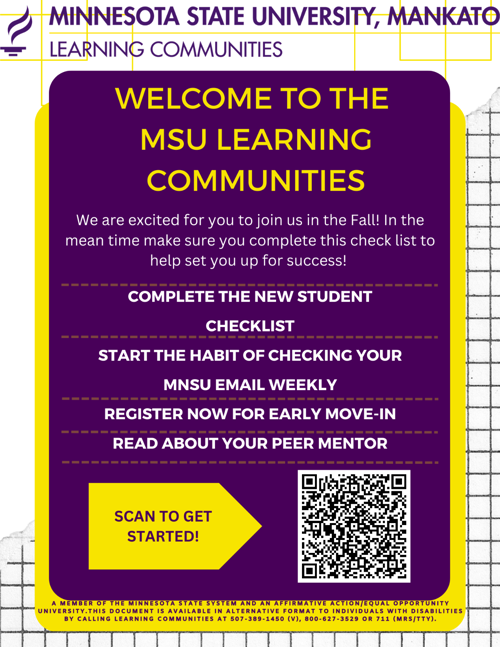 Minnesota State University, Mankato Learning Communities flyer that says "Welcome to the MSU learning communities, We are excited for you to join us in the Fall! In the mean time make sure you complete this check list to help set you up for success! Complete the new student checklist, Start the habit of checking your MNSU email weekly, Register now for early Move-In, Read about your peer mentor"