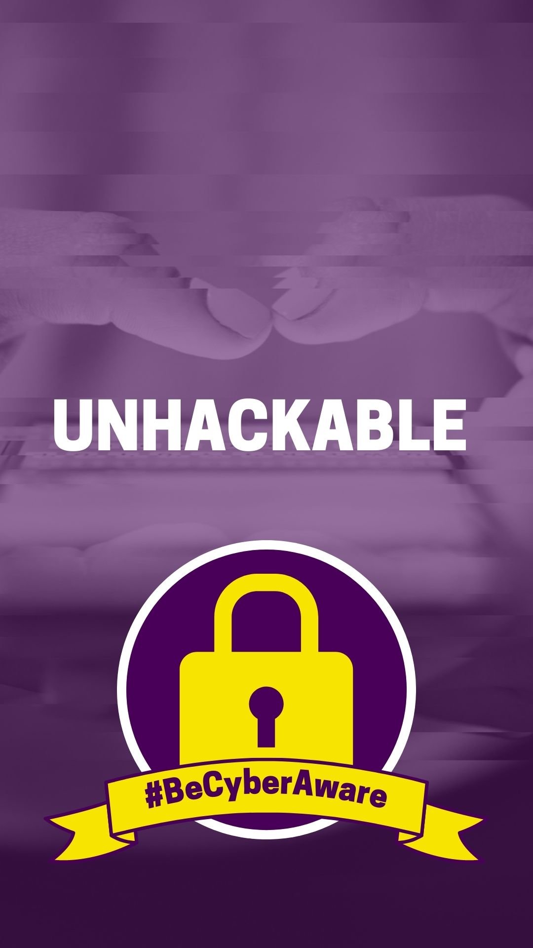 Photo of phone, glitch effect, BeCyberAware graphic, lock screen graphic, text "unhackable"