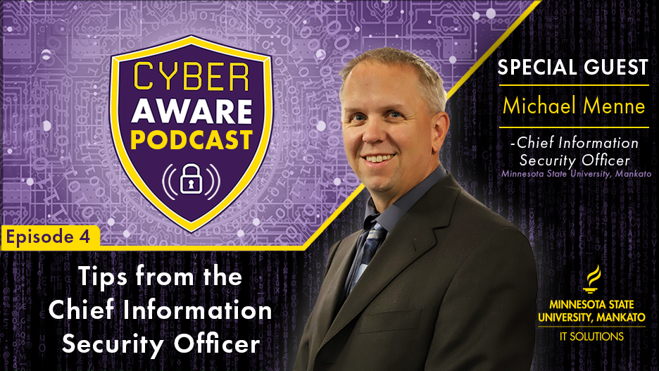 IT Solutions logo, circuit imagery, shield and lock CyberAware Podcast logo, and photo of Michael Menne. Text that says “special guest Michael Menne, Chief Information Security Officer, Minnesota State University, Mankato. Episode four, Tips from the Chief Information Security Officer”
