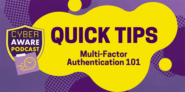 CyberAware Podcast logo with clock icon. Gold and purple blob icons. Text that says: "Quick tips, multi-factor authentication 101"