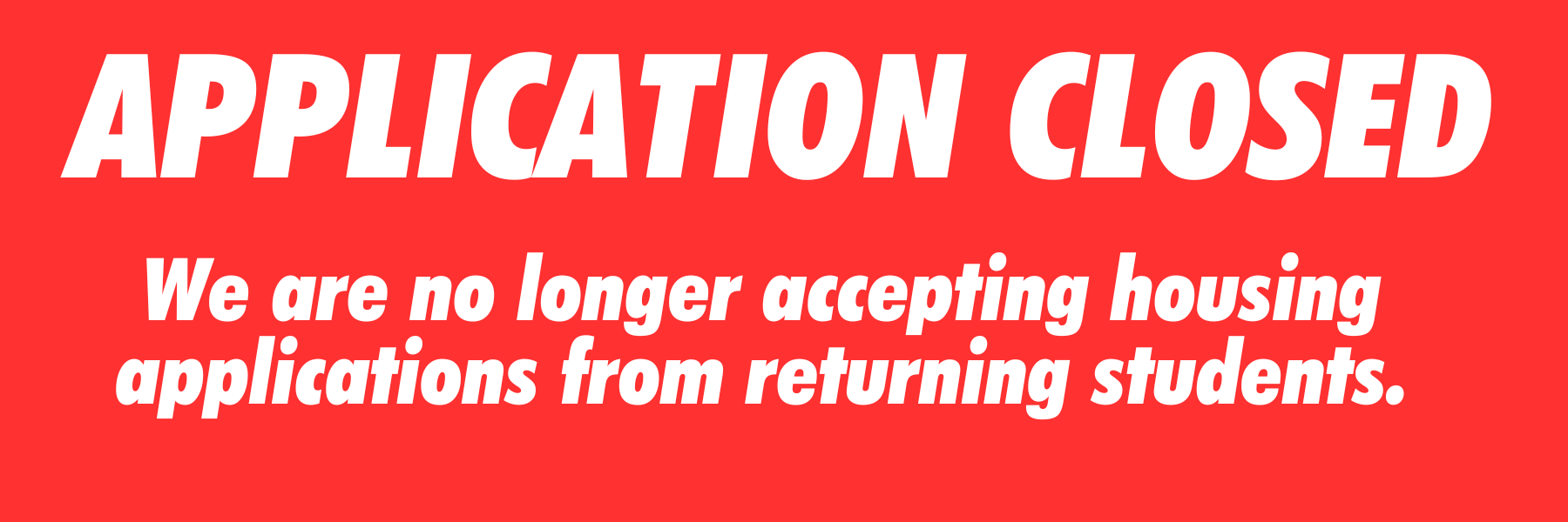 Application closed. We are no longer accepting housing applications from returning students.
